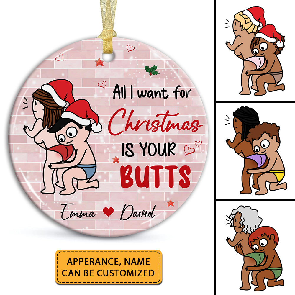 All I Want For Christmas Is Your Butts, Funny Couple - Personalized Ceramic Ornament - Gift For Couple, Christmas Gift
