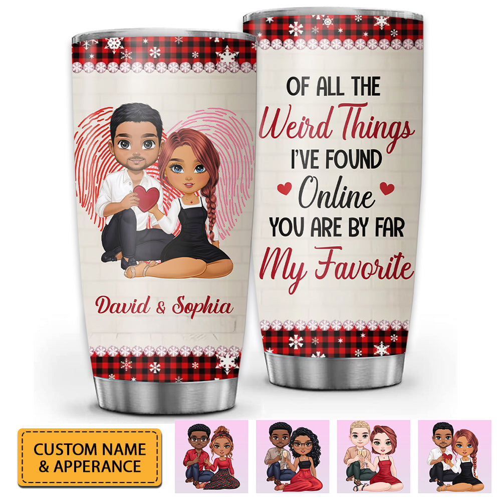 Of The Weird Things I've Found Online You Are By Far My Favorite , Custom Appearances And Texts, Personalized Tumbler