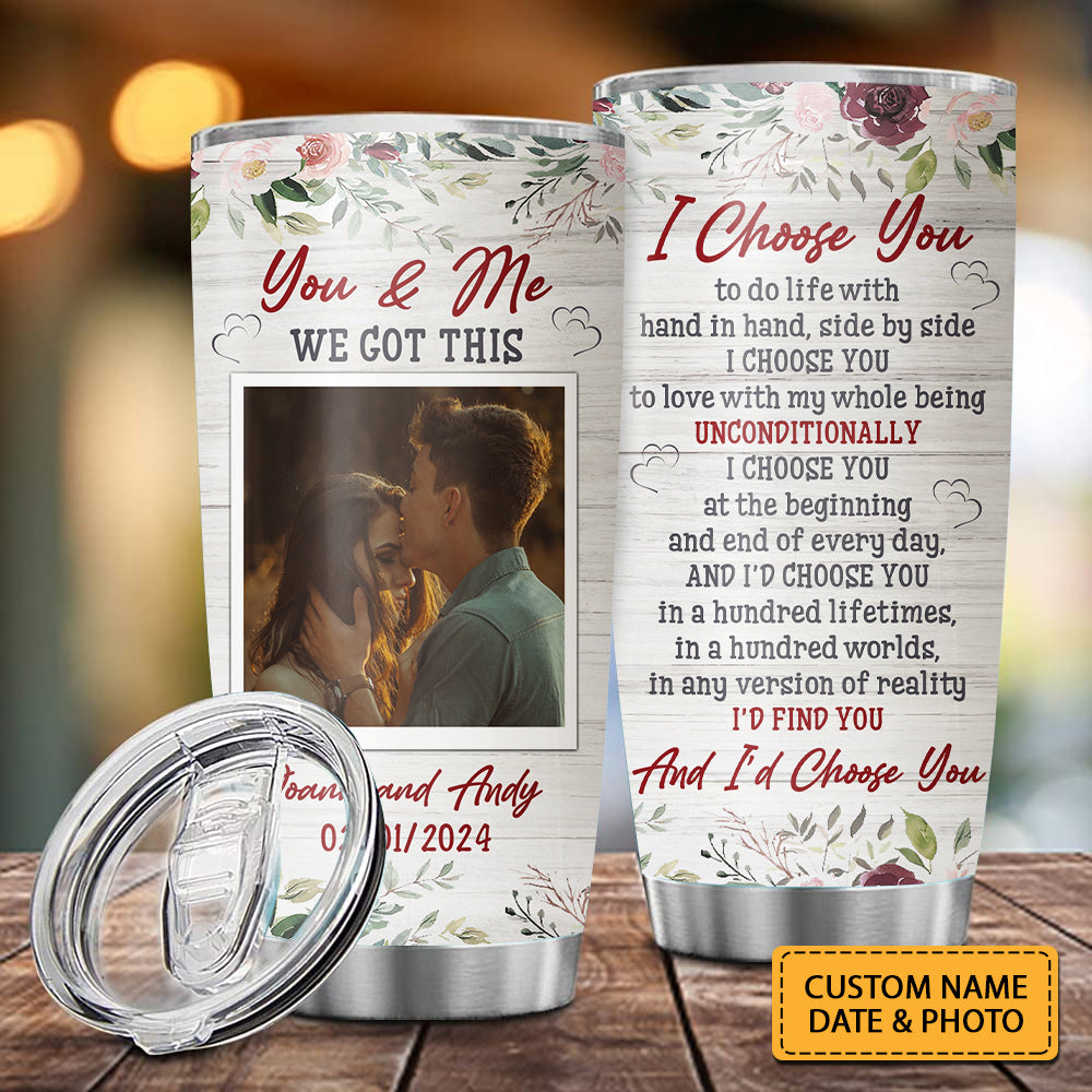 You And Me We Got This, I Choose You, Custom Photo And Texts, Personalized Tumbler