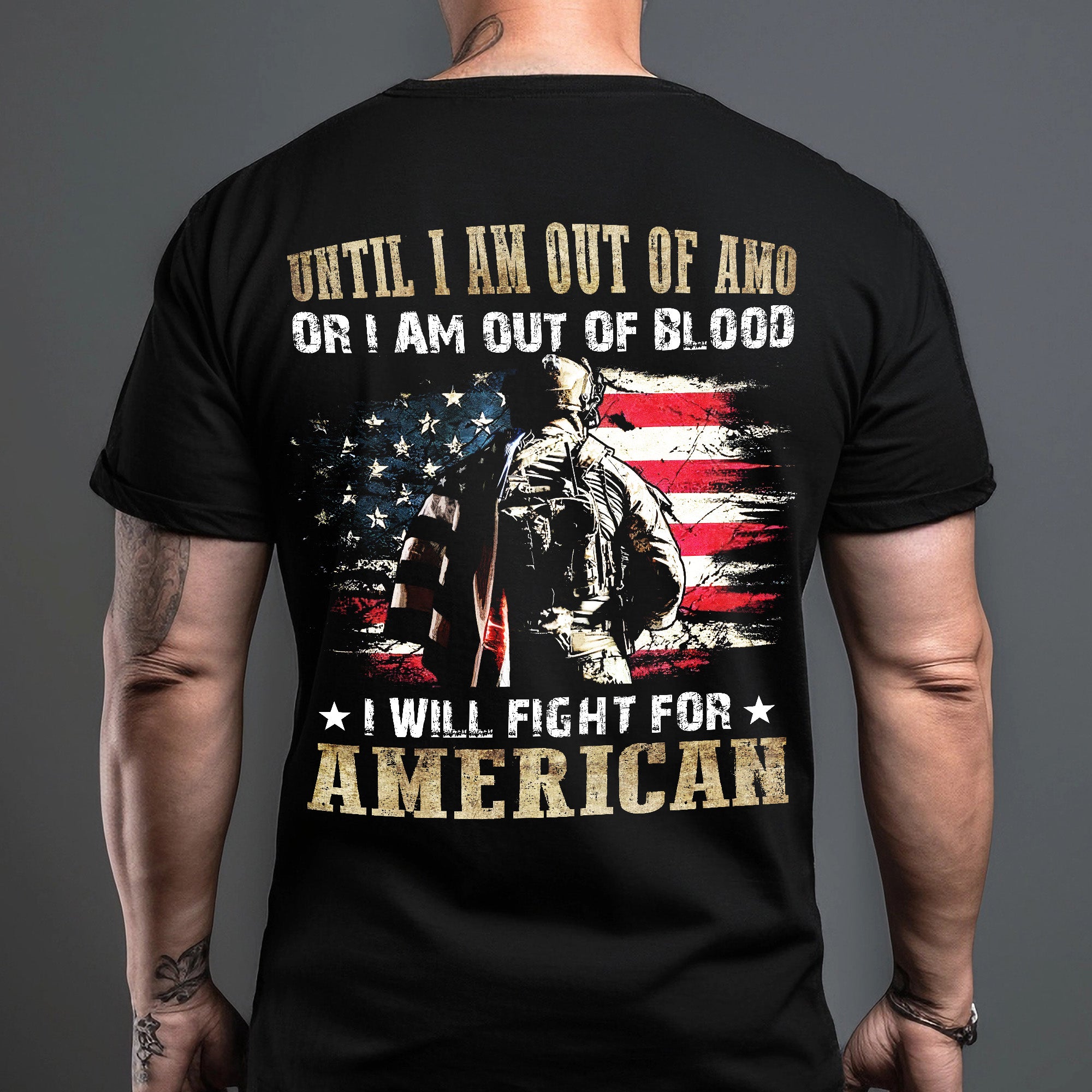 Until I Am Out Of Amo Or I Am Out Of Blood - I Will Fight For American - Personalized Veteran T-Shirt, Gift For Veterans