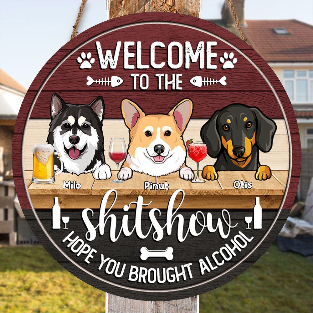 Welcome To The Shitshow Hope You Brought Alcohol - Custom Dog And Name - Personalized Wooden Door Sign - Pet Lover Gift