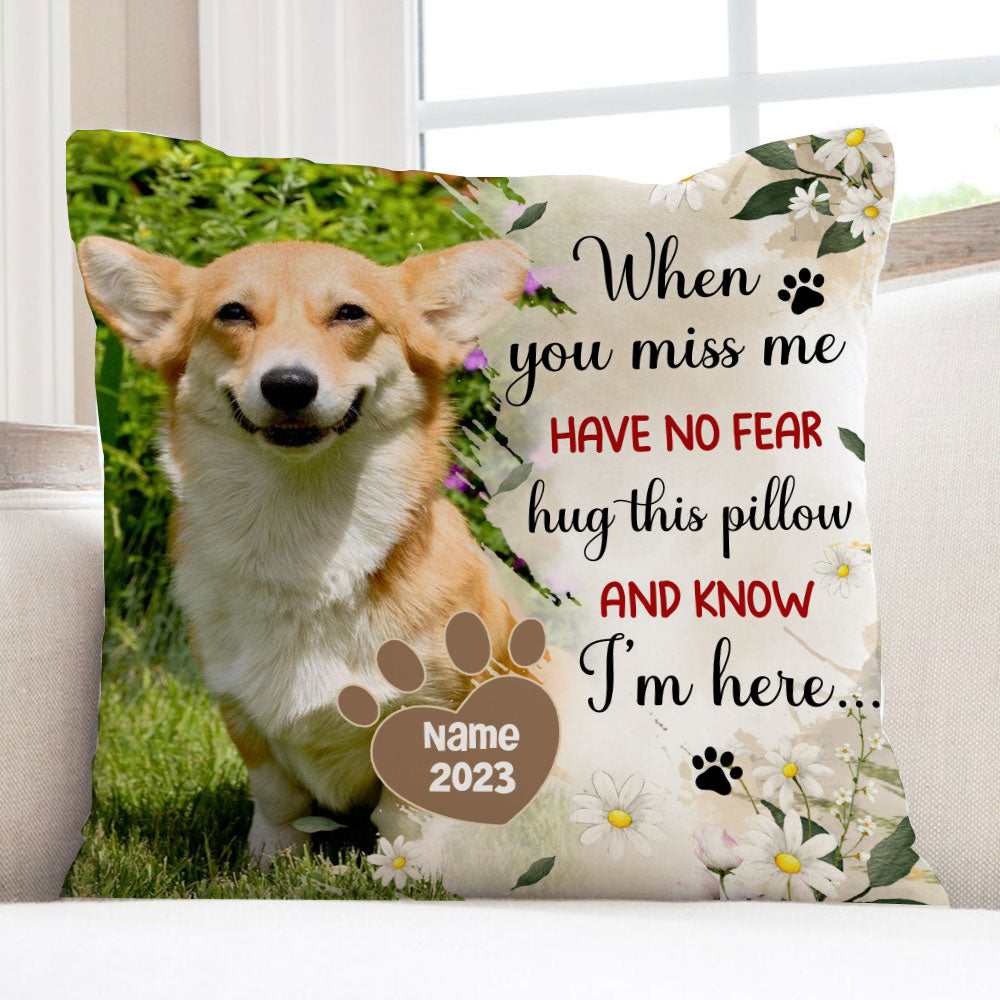 When You Miss Me Have No Fear Hug This Pillow And Know I'm Here - Personalized Photo Pillow, Pet Lovers Gift