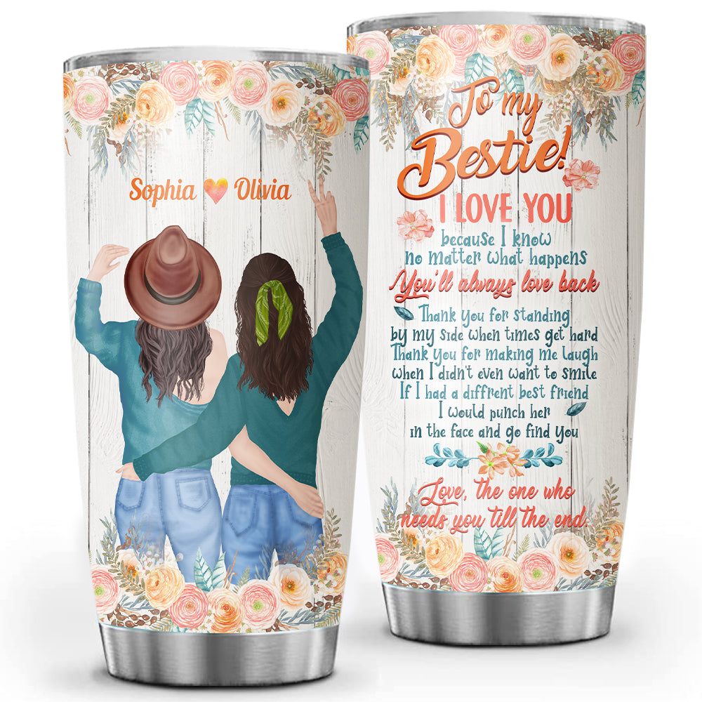 The One Who Needs You Till The End, Personalized Besties Tumbler, Gift For Best Friend