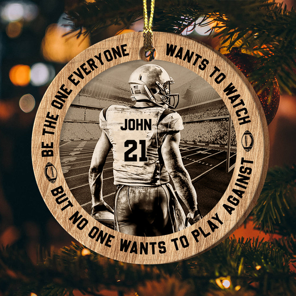 Be The One Everyone Wants To Watch But No One Wants To Play Against - Personalized Custom Shaped Wooden Ornament - Gift For Football Player