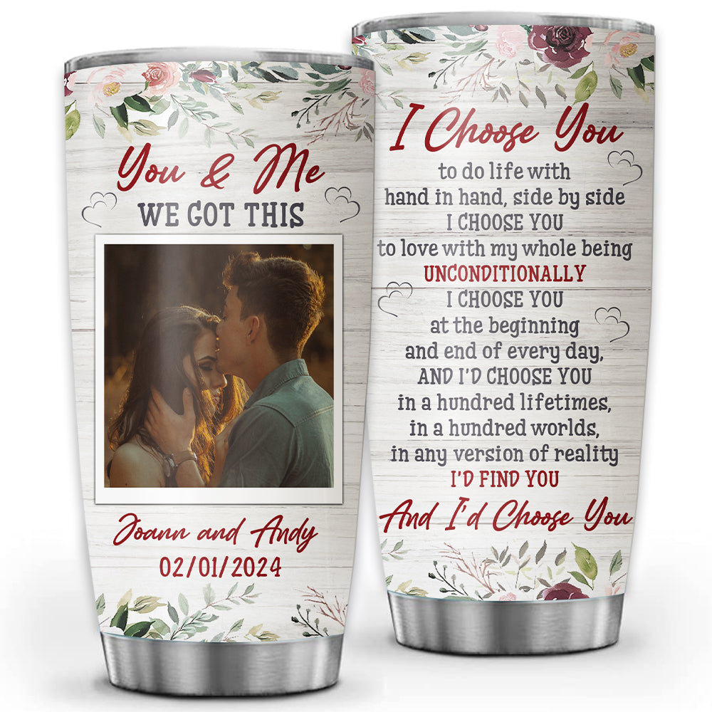 You And Me We Got This, I Choose You, Custom Photo And Texts, Personalized Tumbler