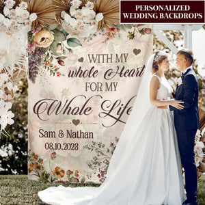 With Whole My Heart For My Whole Life Wedding Decoration Backdrop - Personalized Backdrop