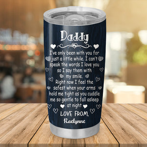 Daddy I've Only Been With You For Just A Little While, Custom Texts, Personalized Tumbler, Gift For Family