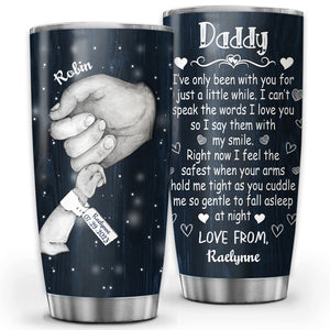 Daddy I've Only Been With You For Just A Little While, Custom Texts, Personalized Tumbler, Gift For Family