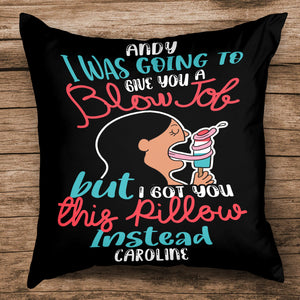 I Was Going To Give A Blow Job But I Got You This Pillow, Personalized Pillow, Gift For Couple