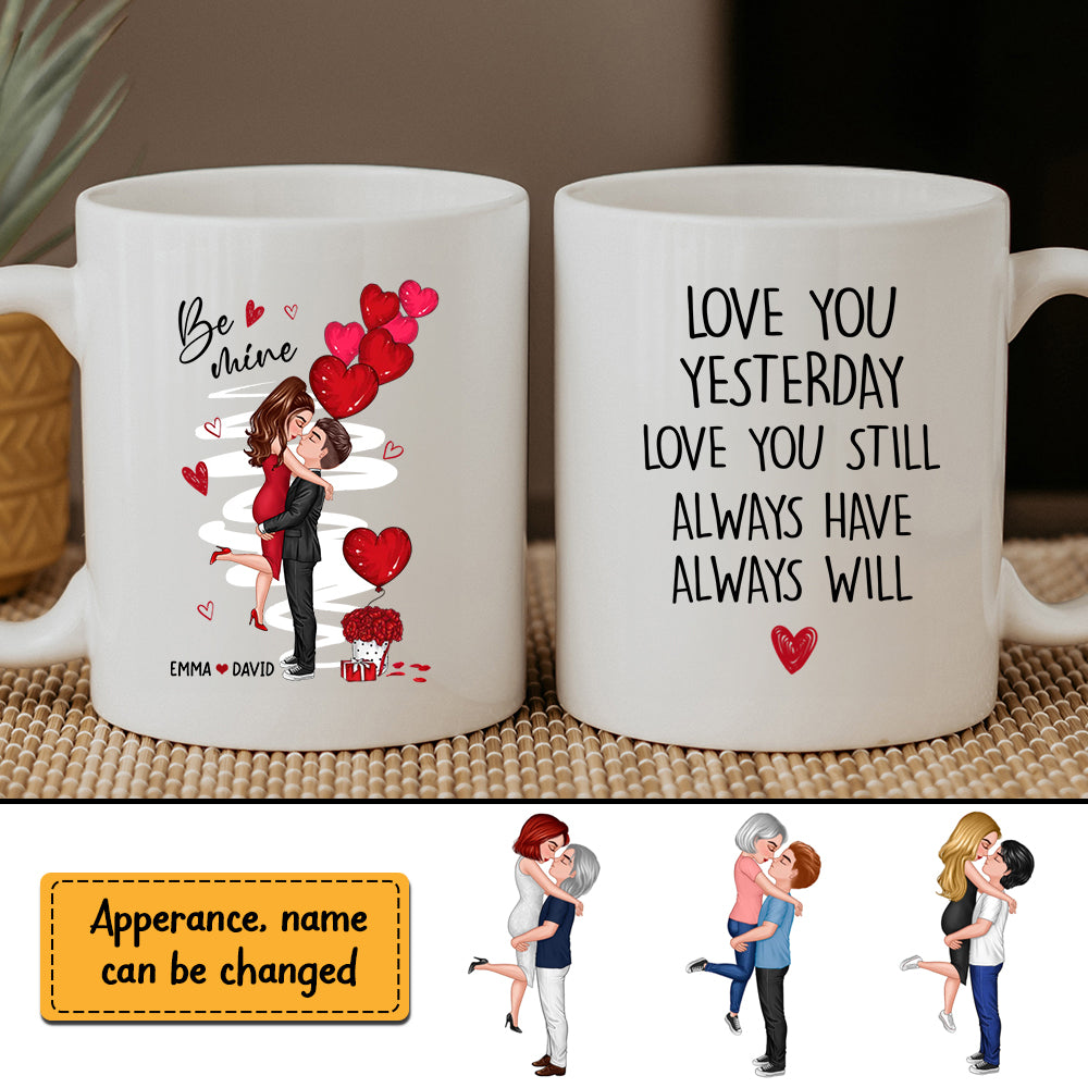 Be Mine I Love You Yesterday Love You Still Always Have Always Will - Custom Appearances And Names, Personalized White Mug