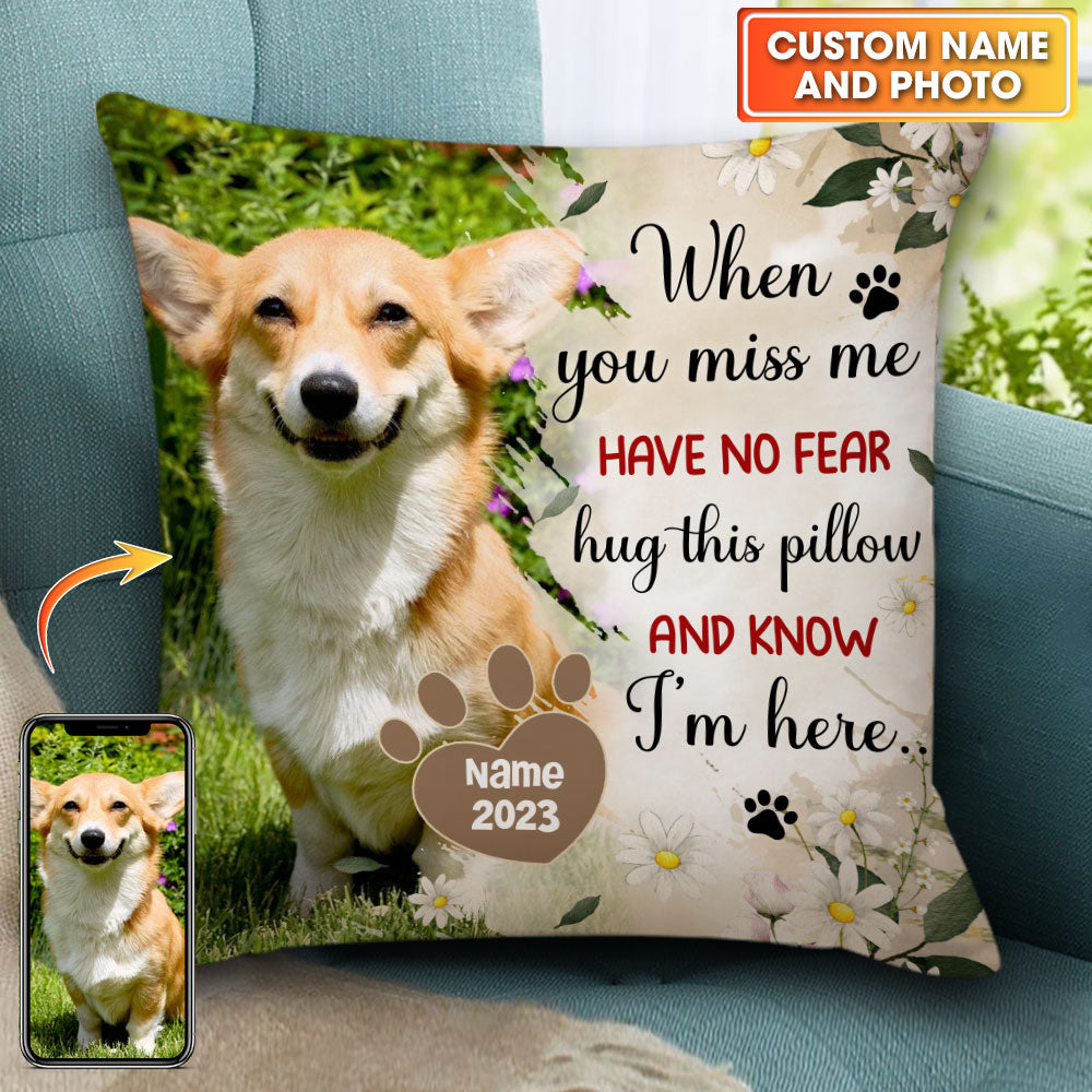 When You Miss Me Have No Fear Hug This Pillow And Know I'm Here - Personalized Photo Pillow, Pet Lovers Gift