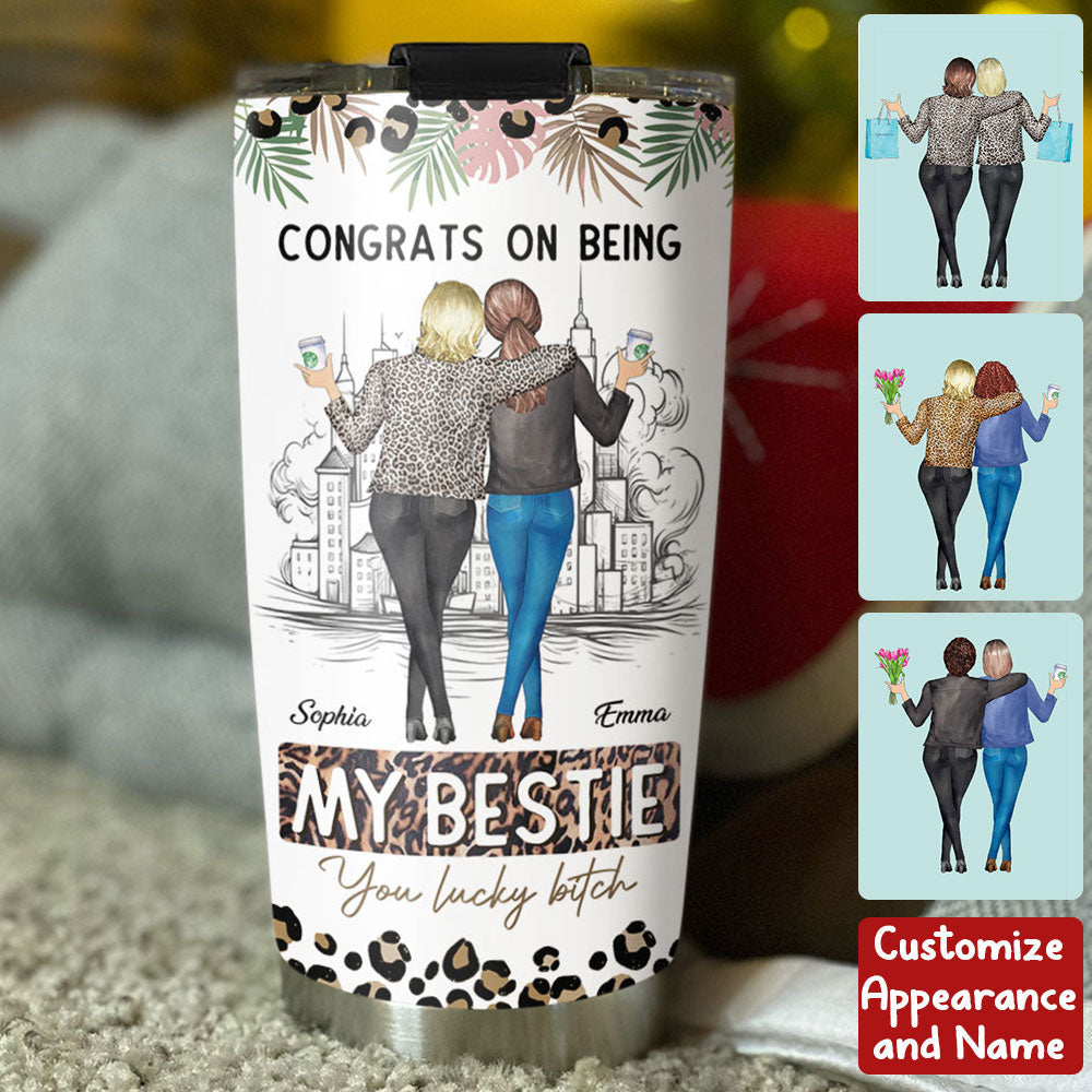 Congrats On Being My Bestie, You Lucky, Custom Appearances And Names, Personalized Tumbler