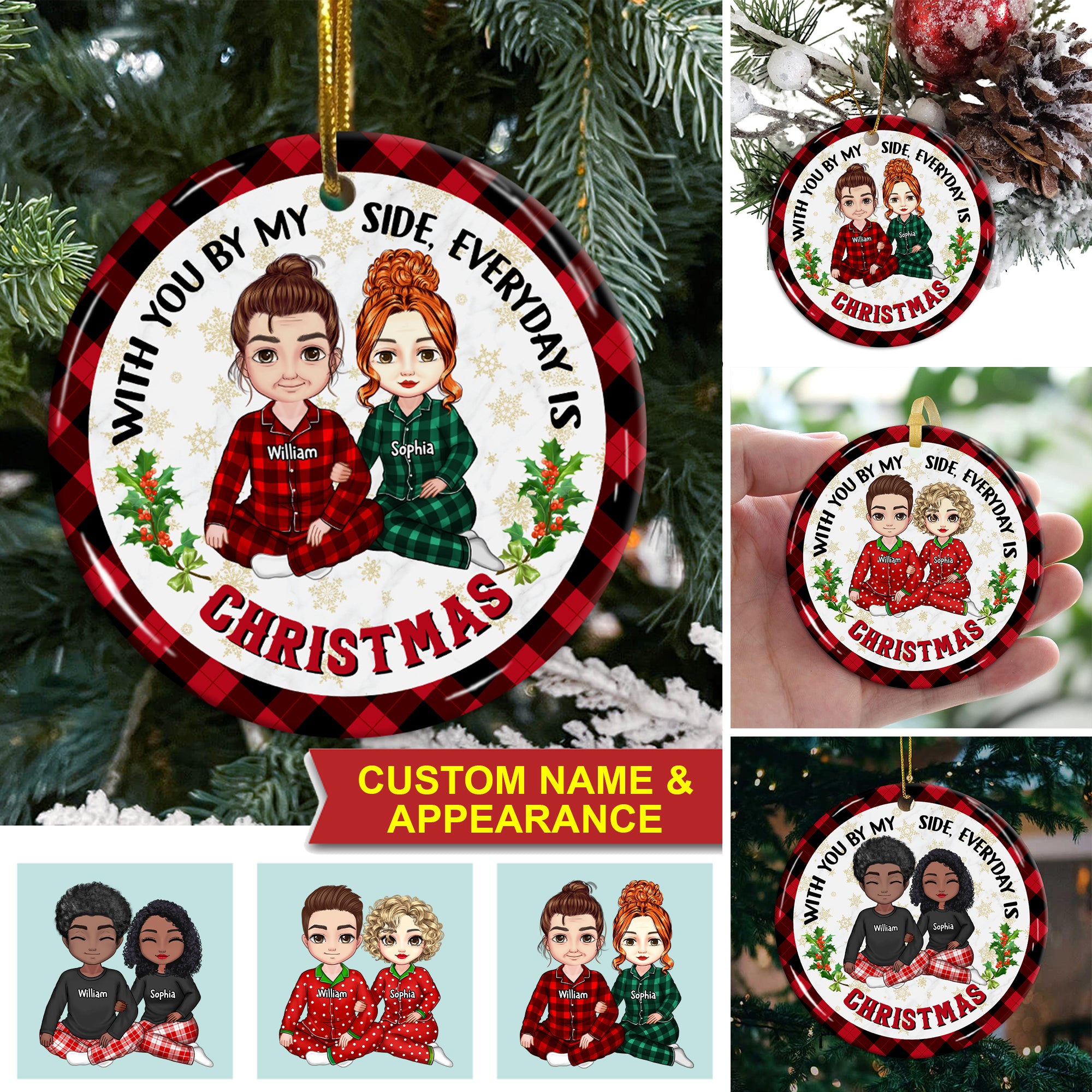 With You By My Side Everyday Is Christmas , Custom Appearances And Names- Personalized Ceramic Ornament - Gift For Christmas, Gift For Family