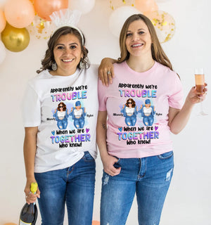 Apparently We Are Trouble When We Are Together Personalized Light T-Shirt, Gift For Besties