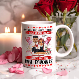 Of All The Weird Things I Have Found Online You Are Far My Favorite - Custom Appearances And Names, Personalized White Mug