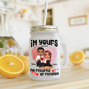 I'm Yours No Return And Refund, Custom Appearances And Names - Personalized Mason Jar Cup With Straw