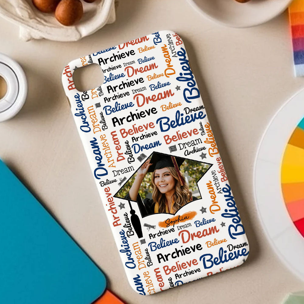 Believe, Dream And Archieve - Custom Name And Photo Graduation Phone Case - Personalized Phone Case, Gift For Graduation