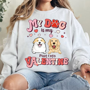 My Dog Is My Valentine, Gift For Pet Lover, Custom Pets And Names - Personalized Sweatshirt