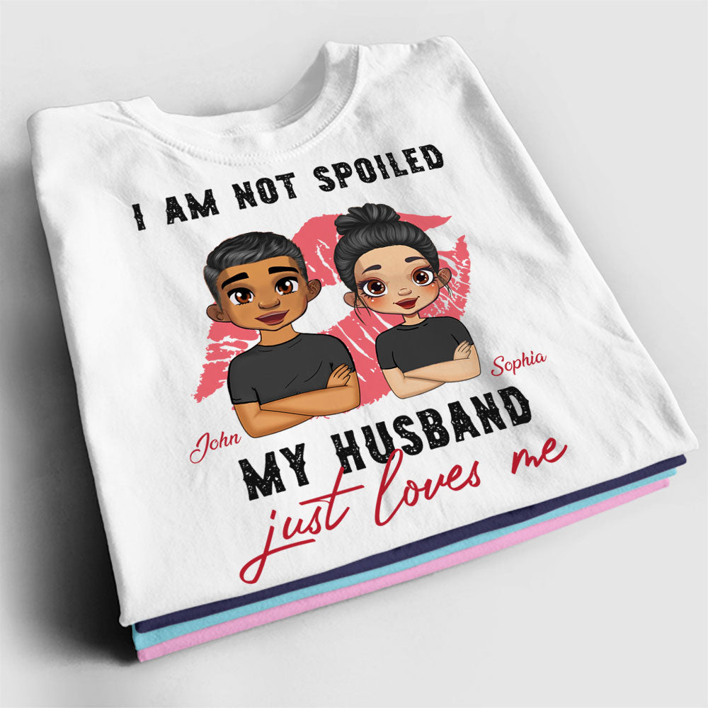 I Am Not Spoiled My Husband Just Loves Me - Custom Appearances And Names - Gift For Lover - Personalized T-Shirt