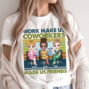 Work Make Us Coworkers - Inappropriate Conversations Make Us Friends - Personalized T-Shirt, Gift For Friends