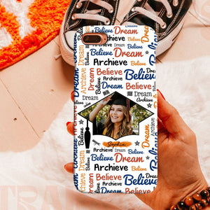 Believe, Dream And Archieve - Custom Name And Photo Graduation Phone Case - Personalized Phone Case, Gift For Graduation