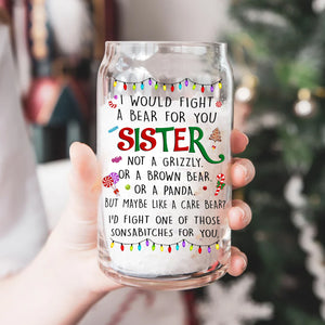 I Would Fight A Bear For You Sister  - Customization Glass Bottle, Frosted Bottle, Gift For Family, Christmas Gift