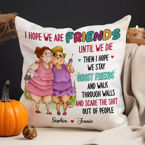 I Hope We Are Friends Until We Die Then I Hope We Stay Ghost Friends, Custom Appearances And Names - Personalized Pillow