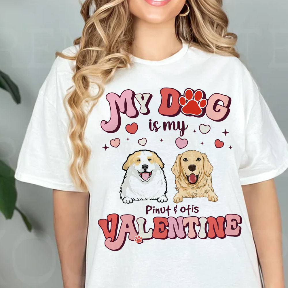 My Dog Is My Valentine, Gift For Pet Lover, Custom Pets And Names - Personalized T-Shirt