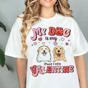 My Dog Is My Valentine, Gift For Pet Lover, Custom Pets And Names - Personalized T-Shirt