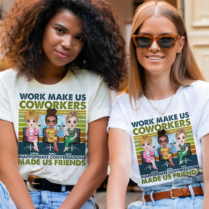 Work Make Us Coworkers - Inappropriate Conversations Make Us Friends - Personalized T-Shirt, Gift For Friends