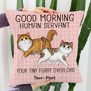 Good Morning Human Servant, You Tiny Furry Overload, Custom Pets And Names - Personalized Pillow, Gift For Cat Lover