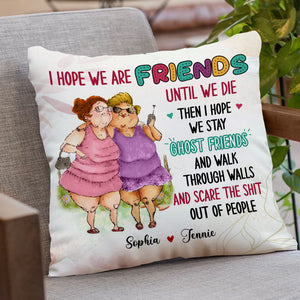 I Hope We Are Friends Until We Die Then I Hope We Stay Ghost Friends, Custom Appearances And Names - Personalized Pillow