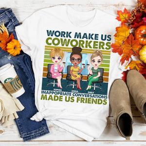 Work Make Us Coworkers - Inappropriate Conversations Make Us Friends - Personalized T-Shirt, Gift For Friends