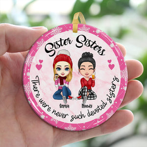 Sister Sisters There Were Never Such Devoted Sisters, Christmas Besties Forever, Custom Appearances And Names- Personalized Ceramic Ornament - Gift For Christmas, Gift For Friends, Family