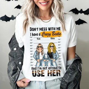 Don't Mess With Me I Have A Crazy Bestie And I Am Not Afraid To Use Her, Personalized T-Shirt, Gift For Bestie