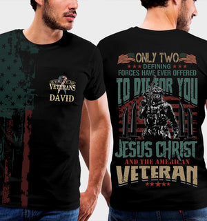 Only Two, Defening Forces Have Ever Offered To Die For You - Jesus Christ And American Veteran - Personalized Veteran T-Shirt, Gift For Veterans