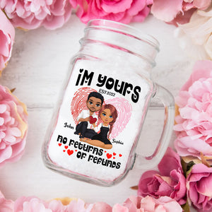 I'm Yours No Return And Refund, Custom Appearances And Names - Personalized Mason Jar Cup With Straw