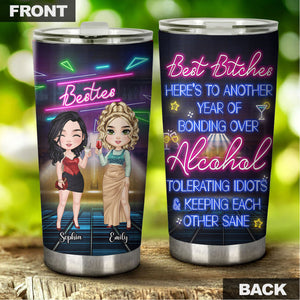 Best Bitches Here's To Another Year Of Bonding Over Alcohol Tolerating Idiots & Keeping Each Other Sane, Personalized Besties Tumbler, Gift For Best Friend