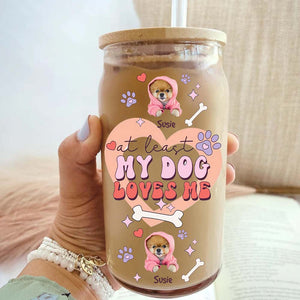 At Least My Dog Loves Me - Custom Photo And Name - Personalized Glass Bottle, Frosted Bottle, Gift For Pet Lovers