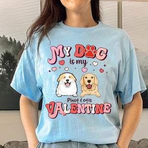 My Dog Is My Valentine, Gift For Pet Lover, Custom Pets And Names - Personalized T-Shirt