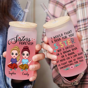 Sister Forever - I Would Fight A Bear For You - Personalized Glass Bottle, Frosted Bottle - Gift For Besties