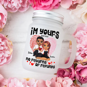 I'm Yours No Return And Refund, Custom Appearances And Names - Personalized Mason Jar Cup With Straw