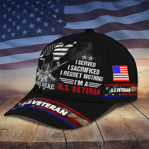 I Served - I Sacrificed - I Regret Nothing I Am U.S. Veteran, Customized U.S. Veteran Cap - Gift For Veteran