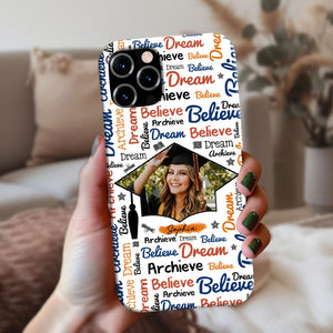 Believe, Dream And Archieve - Custom Name And Photo Graduation Phone Case - Personalized Phone Case, Gift For Graduation