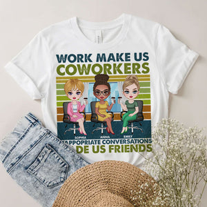 Work Make Us Coworkers - Inappropriate Conversations Make Us Friends - Personalized T-Shirt, Gift For Friends