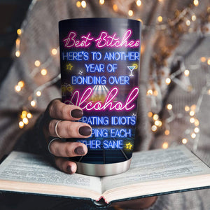 Best Bitches Here's To Another Year Of Bonding Over Alcohol Tolerating Idiots & Keeping Each Other Sane, Personalized Besties Tumbler, Gift For Best Friend