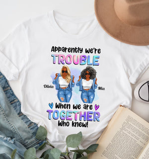 Apparently We Are Trouble When We Are Together Personalized Light T-Shirt, Gift For Besties