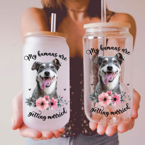 My Humans Are Getting Married  - Custom Pet Face Glass Bottle, Frosted Bottle - Gift For Couple, Engagement Gift