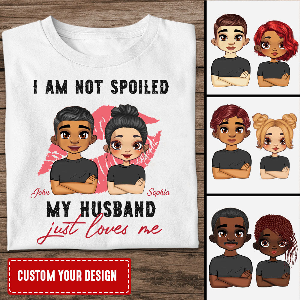 I Am Not Spoiled My Husband Just Loves Me - Custom Appearances And Names - Gift For Lover - Personalized T-Shirt