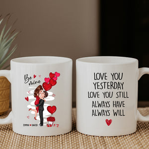 Be Mine I Love You Yesterday Love You Still Always Have Always Will - Custom Appearances And Names, Personalized White Mug